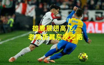 雄鹿展翅高飞,老鹰折翼东决之路