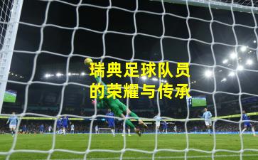 瑞典足球队员的荣耀与传承