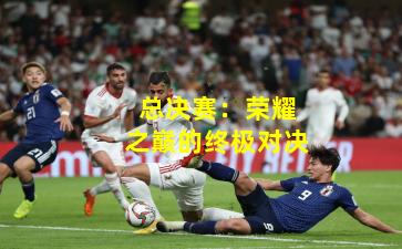 总决赛：荣耀之巅的终极对决