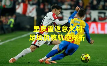 里皮重返意大利足坛执教轨迹探析